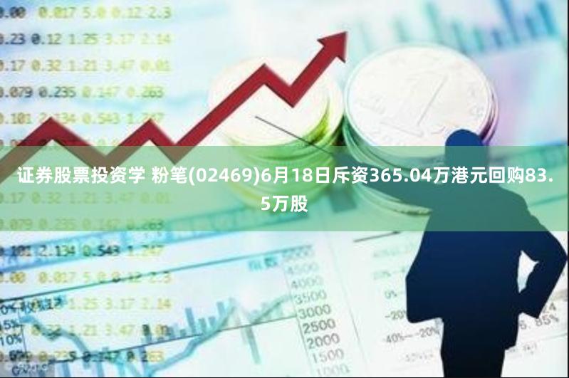 证券股票投资学 粉笔(02469)6月18日斥资365.04万港元回购83.5万股