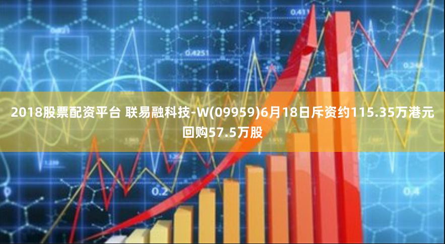 2018股票配资平台 联易融科技-W(09959)6月18日斥资约115.35万港元回购57.5万股
