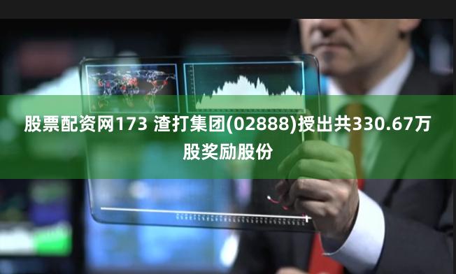股票配资网173 渣打集团(02888)授出共330.67万股奖励股份