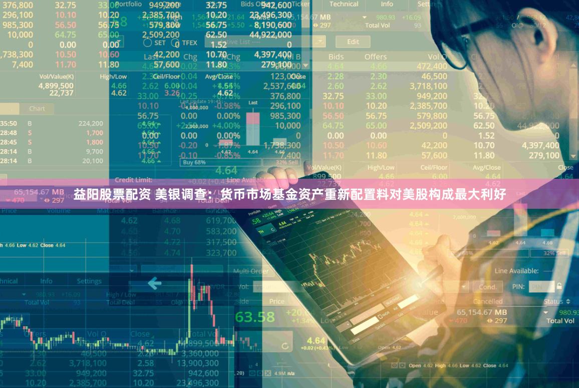 益阳股票配资 美银调查：货币市场基金资产重新配置料对美股构成最大利好
