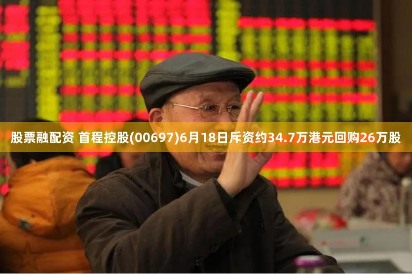 股票融配资 首程控股(00697)6月18日斥资约34.7万港元回购26万股