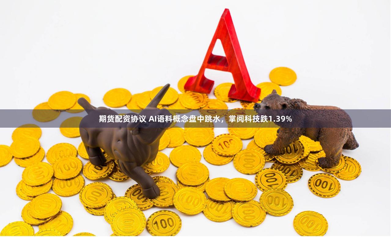 期货配资协议 AI语料概念盘中跳水，掌阅科技跌1.39%
