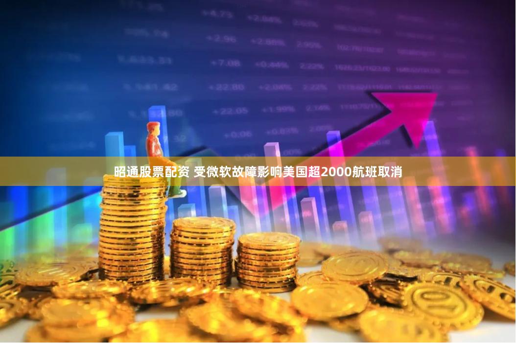 昭通股票配资 受微软故障影响美国超2000航班取消