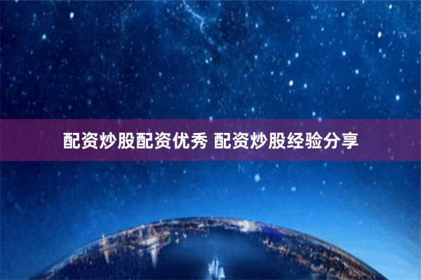 配资炒股配资优秀 配资炒股经验分享