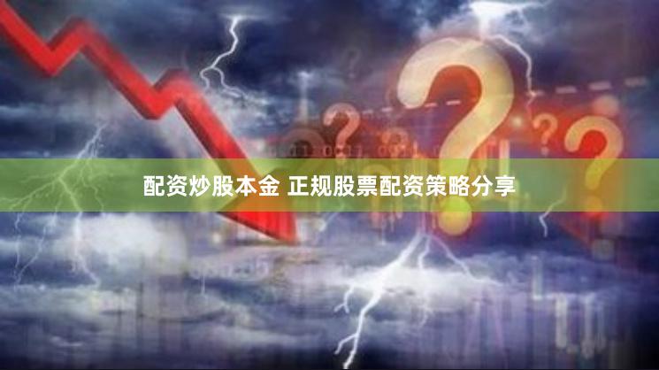 配资炒股本金 正规股票配资策略分享