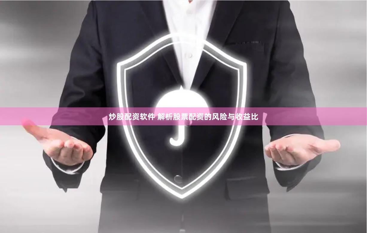 炒股配资软件 解析股票配资的风险与收益比