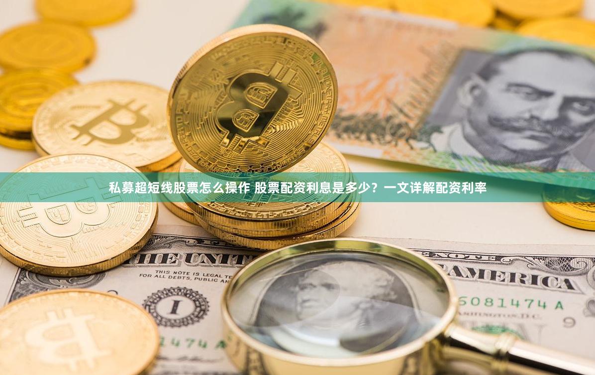 私募超短线股票怎么操作 股票配资利息是多少？一文详解配资利率