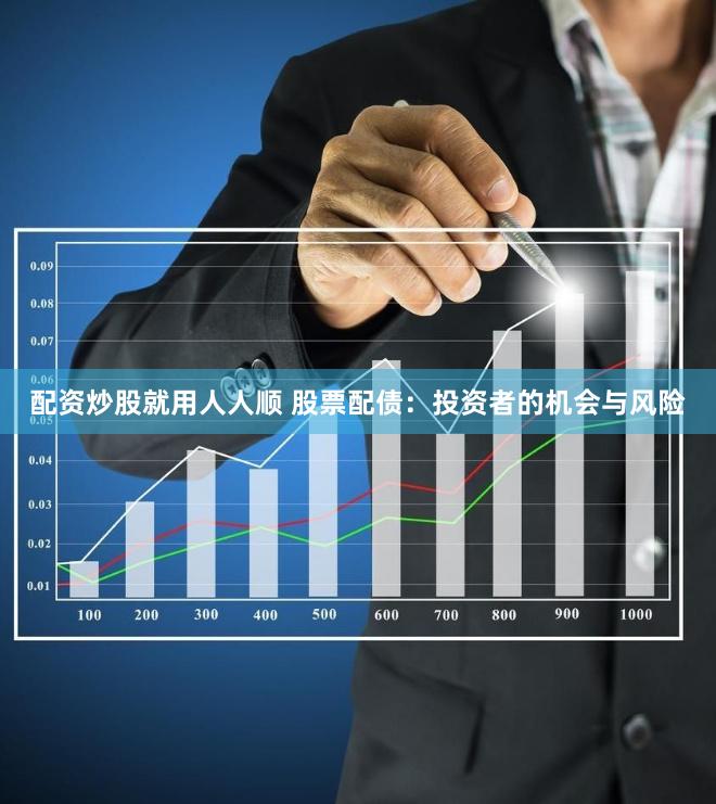 配资炒股就用人人顺 股票配债：投资者的机会与风险